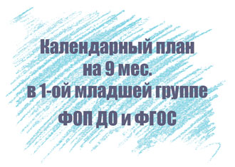 Календарный план в первой младшей группе на 9 мес.