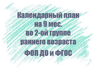 Календарный план во второй группе раннего возраста на 9 мес.