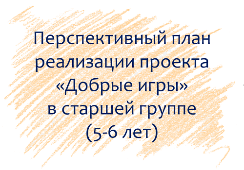 План по проекту &laquo;Добрые игры&raquo; с детьми 5-6 лет